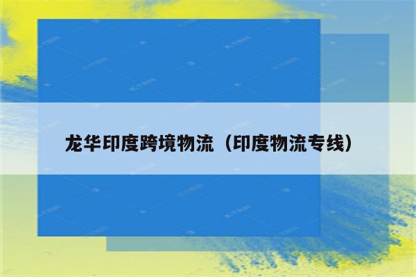 龙华印度跨境物流（印度物流专线）