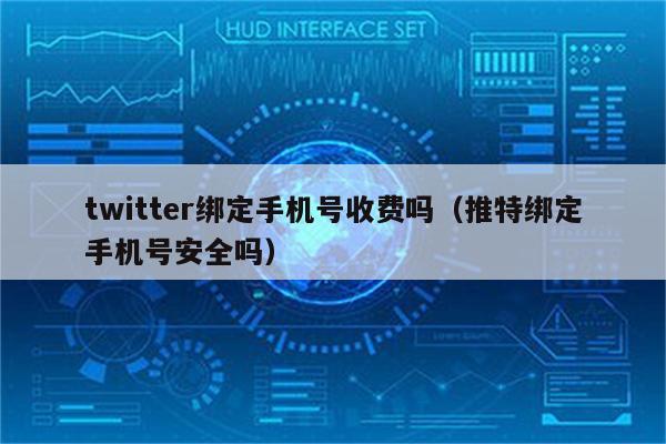 twitter绑定手机号收费吗（推特绑定手机号安全吗）