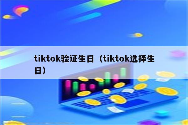 tiktok验证生日（tiktok选择生日）