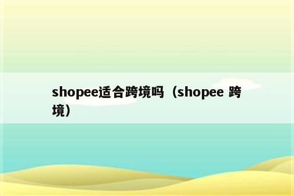 shopee适合跨境吗（shopee 跨境）