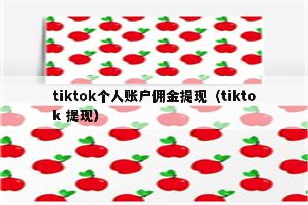 tiktok个人账户佣金提现（tiktok 提现）