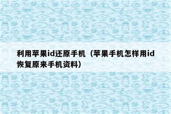 利用苹果id还原手机（苹果手机怎样用id恢复原来手机资料）