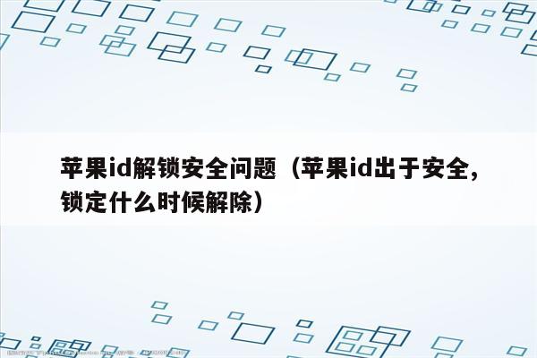 苹果id解锁安全问题（苹果id出于安全,锁定什么时候解除）