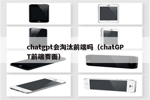 chatgpt会淘汰前端吗（chatGPT前端页面）