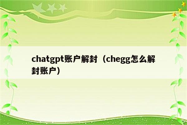 chatgpt账户解封（chegg怎么解封账户）