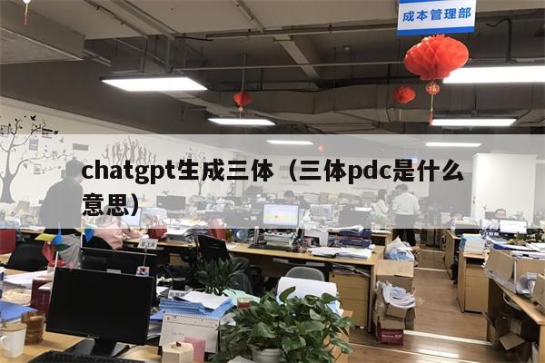 chatgpt生成三体（三体pdc是什么意思）