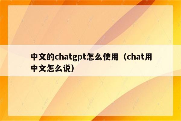 中文的chatgpt怎么使用（chat用中文怎么说）