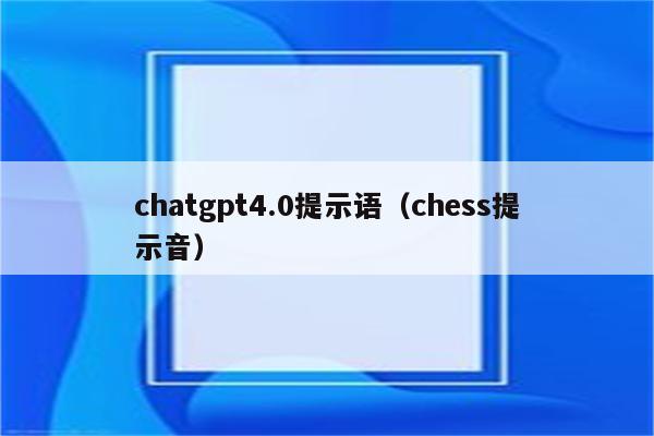 chatgpt4.0提示语（chess提示音）