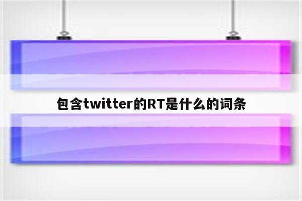 包含twitter的RT是什么的词条