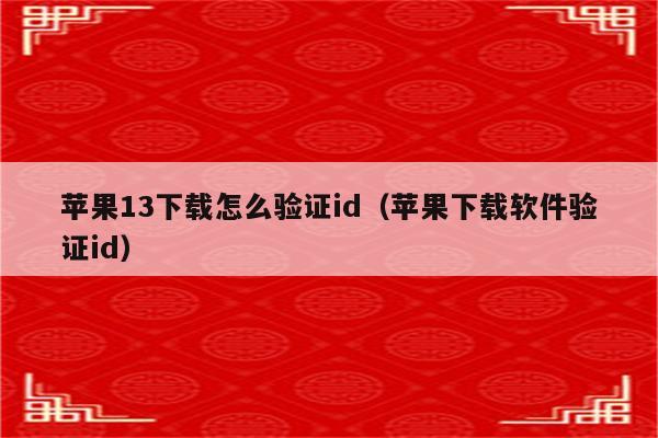 苹果13下载怎么验证id（苹果下载软件验证id）