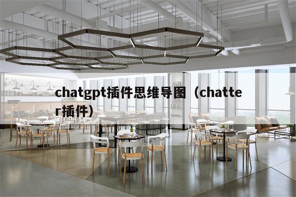 chatgpt插件思维导图（chatter插件）