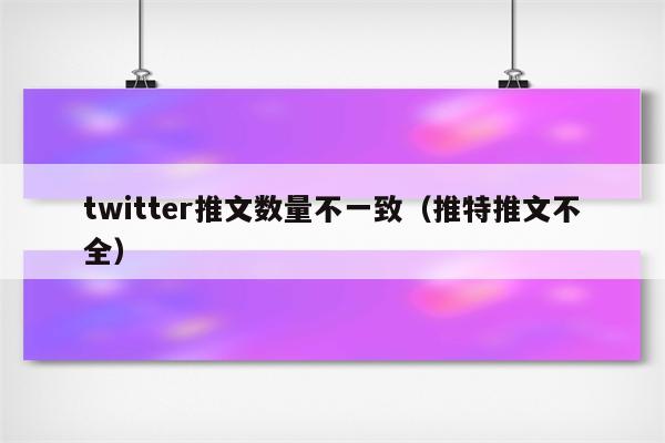 twitter推文数量不一致（推特推文不全）