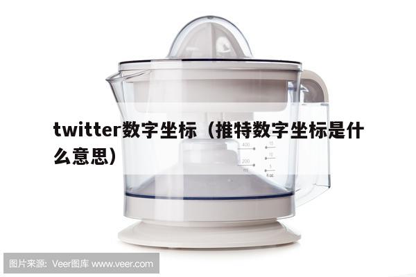 twitter数字坐标（推特数字坐标是什么意思）