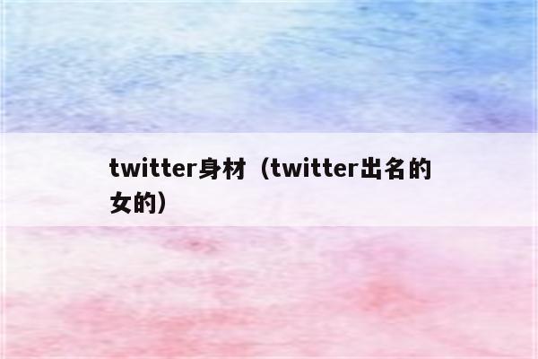 twitter身材（twitter出名的女的）