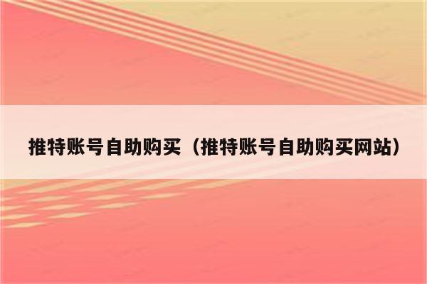 推特账号自助购买（推特账号自助购买网站）