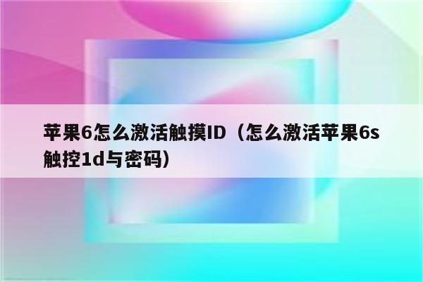 苹果6怎么激活触摸ID（怎么激活苹果6s触控1d与密码）