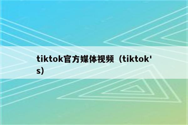 tiktok官方媒体视频（tiktok's）