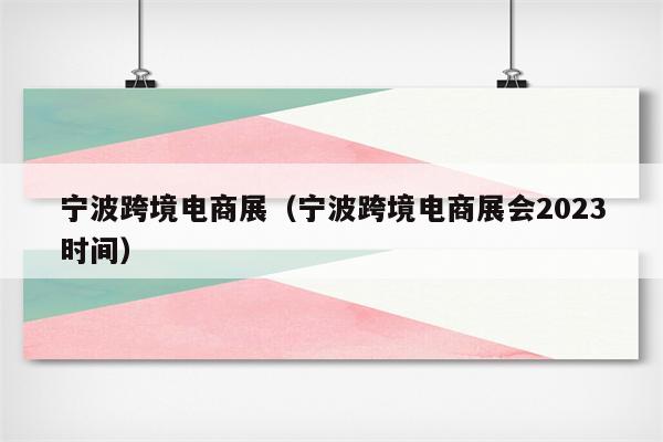 宁波跨境电商展（宁波跨境电商展会2023时间）