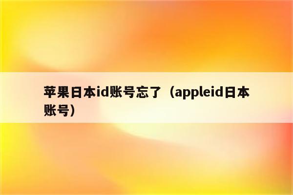 苹果日本id账号忘了（appleid日本账号）