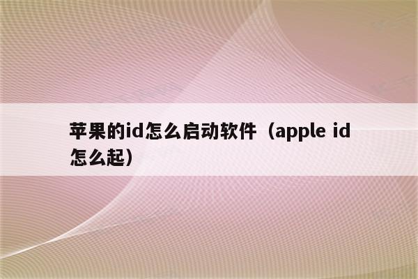 苹果的id怎么启动软件（apple id怎么起）