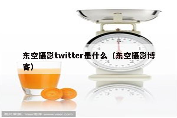 东空摄影twitter是什么（东空摄影博客）