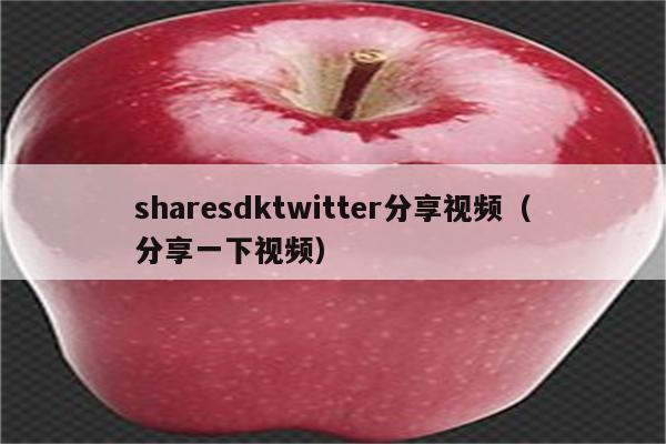 sharesdktwitter分享视频（分享一下视频）