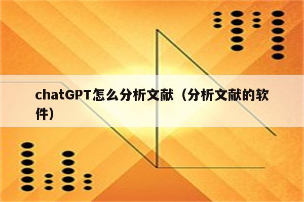 chatGPT怎么分析文献（分析文献的软件）