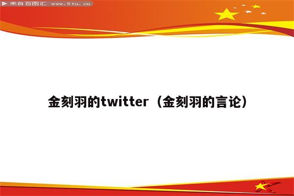 金刻羽的twitter（金刻羽的言论）