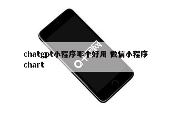 chatgpt小程序哪个好用 微信小程序chart