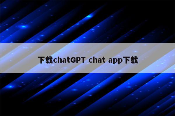 下载chatGPT chat app下载