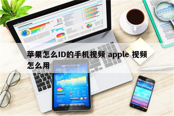 苹果怎么ID的手机视频 apple 视频怎么用