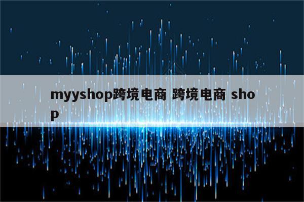 myyshop跨境电商 跨境电商 shop