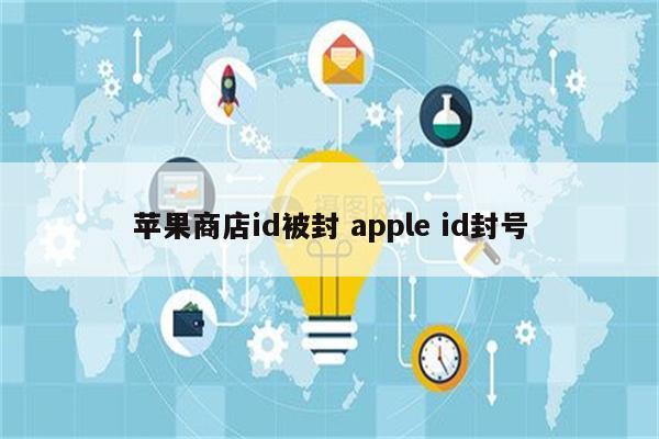 苹果商店id被封 apple id封号