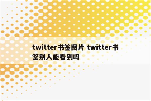 twitter书签图片 twitter书签别人能看到吗