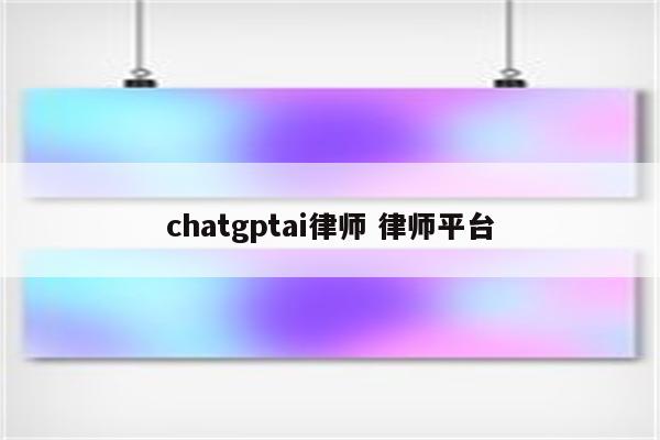 chatgptai律师 律师平台