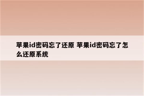 苹果id密码忘了还原 苹果id密码忘了怎么还原系统