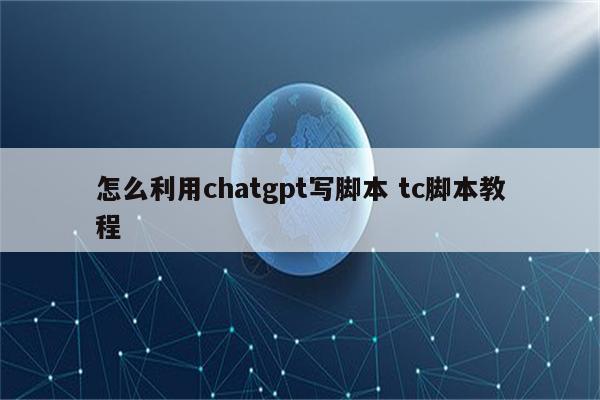 怎么利用chatgpt写脚本 tc脚本教程