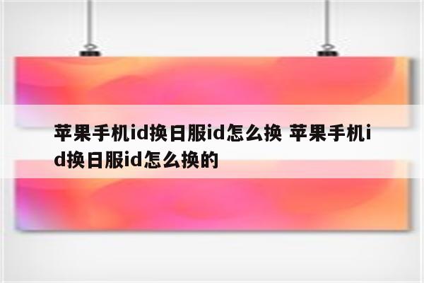 苹果手机id换日服id怎么换 苹果手机id换日服id怎么换的