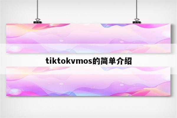 tiktokvmos的简单介绍