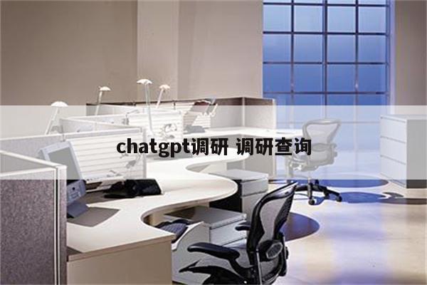 chatgpt调研 调研查询