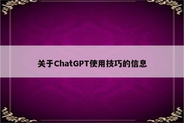 关于ChatGPT使用技巧的信息