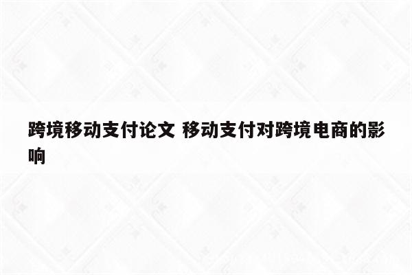 跨境移动支付论文 移动支付对跨境电商的影响