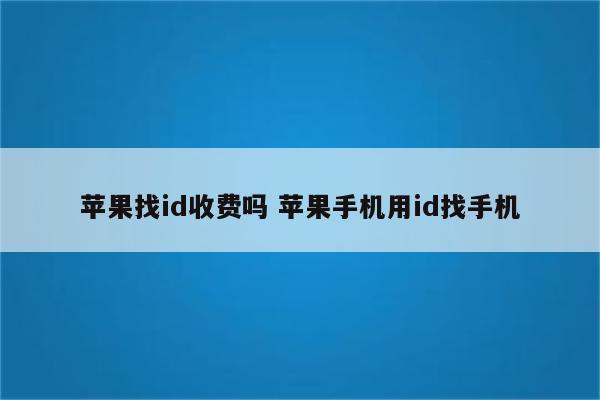 苹果找id收费吗 苹果手机用id找手机