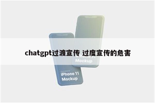 chatgpt过渡宣传 过度宣传的危害