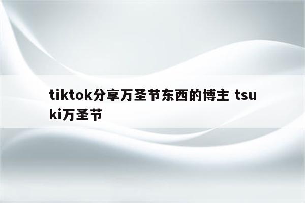 tiktok分享万圣节东西的博主 tsuki万圣节