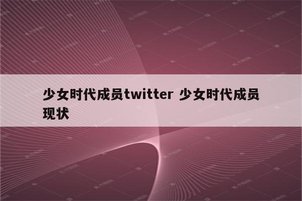 少女时代成员twitter 少女时代成员现状