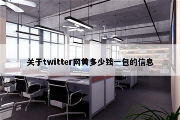 关于twitter网黄多少钱一包的信息