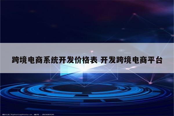 跨境电商系统开发价格表 开发跨境电商平台