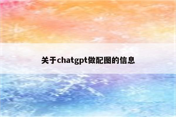 关于chatgpt做配图的信息