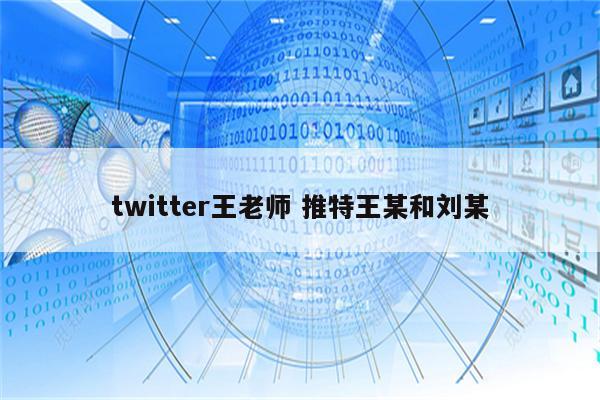 twitter王老师 推特王某和刘某